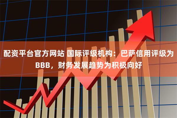 配资平台官方网站 国际评级机构：巴萨信用评级为BBB，财务发展趋势为积极向好